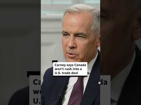 Carney says Canada won’t rush into a U.S. trade deal